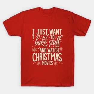 I Just Want To Bake Stuff And Watch Christmas Movies T-Shirt